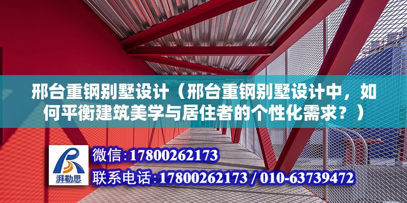 邢臺重鋼別墅設計（邢臺重鋼別墅設計中，如何平衡建筑美學與居住者的個性化需求？） 北京鋼結構設計問答