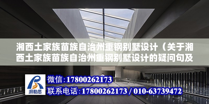 湘西土家族苗族自治州重鋼別墅設計（關于湘西土家族苗族自治州重鋼別墅設計的疑問句及詳細回答） 北京鋼結構設計問答