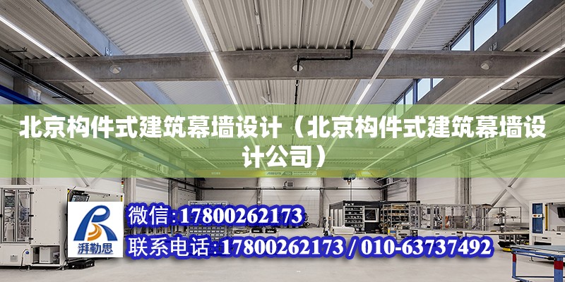 北京構件式建筑幕墻設計（北京構件式建筑幕墻設計公司）