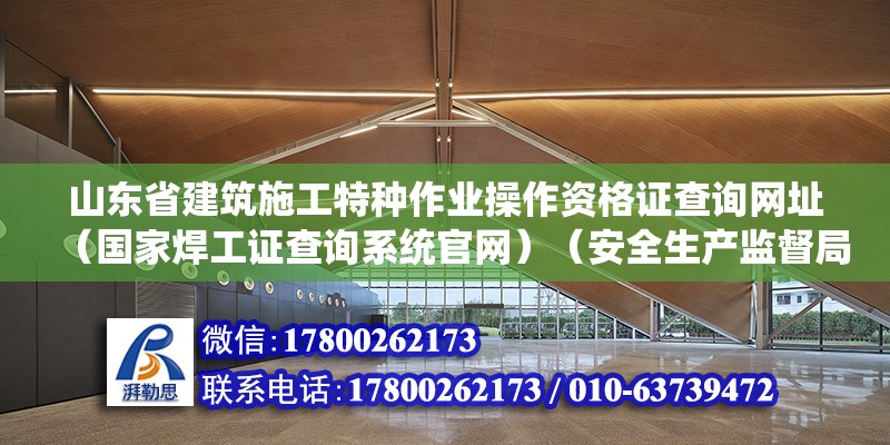 山東省建筑施工特種作業操作資格證查詢網址（國家焊工證查詢系統官網）（安全生產監督局焊工證如何查詢）