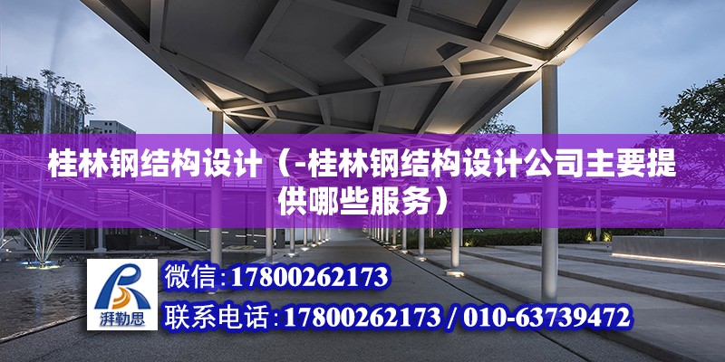 桂林鋼結構設計（-桂林鋼結構設計公司主要提供哪些服務） 北京鋼結構設計問答