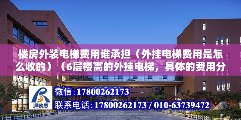 樓房外裝電梯費用誰承擔（外掛電梯費用是怎么收的）（6層樓高的外掛電梯，具體的費用分攤可能因地區和具體情況而不同） 鋼結構異形設計