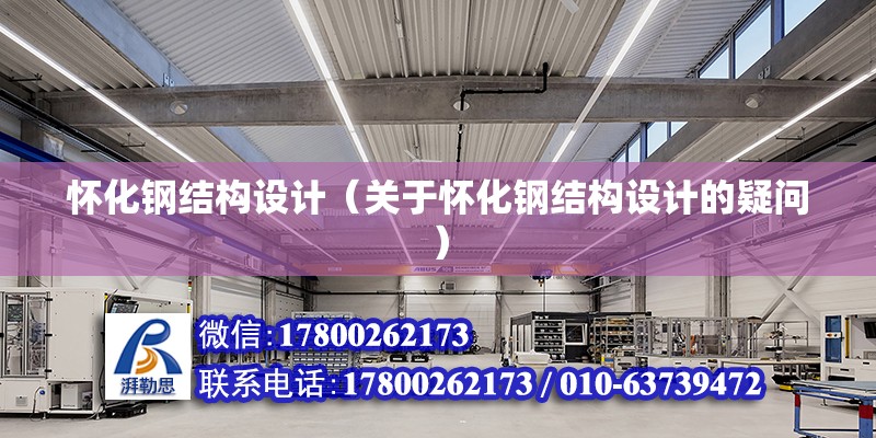 懷化鋼結構設計（關于懷化鋼結構設計的疑問） 北京鋼結構設計問答