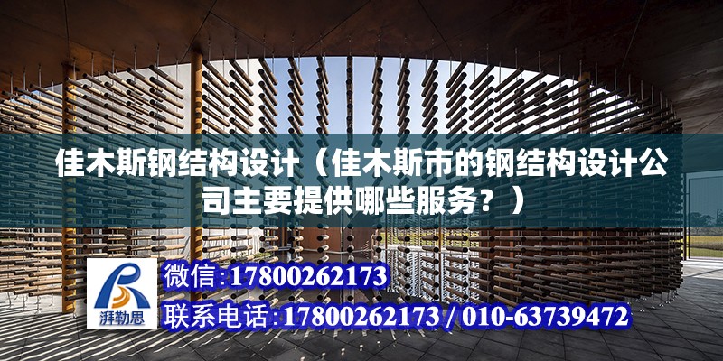 佳木斯鋼結構設計（佳木斯市的鋼結構設計公司主要提供哪些服務？） 北京鋼結構設計問答