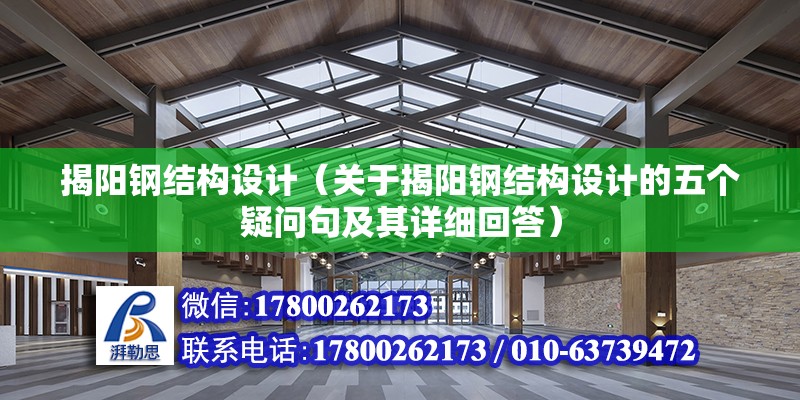 揭陽鋼結構設計（關于揭陽鋼結構設計的五個疑問句及其詳細回答） 北京鋼結構設計問答