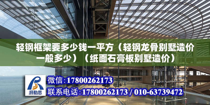 輕鋼框架要多少錢一平方（輕鋼龍骨別墅造價一般多少）（紙面石膏板別墅造價） 結構工業裝備設計