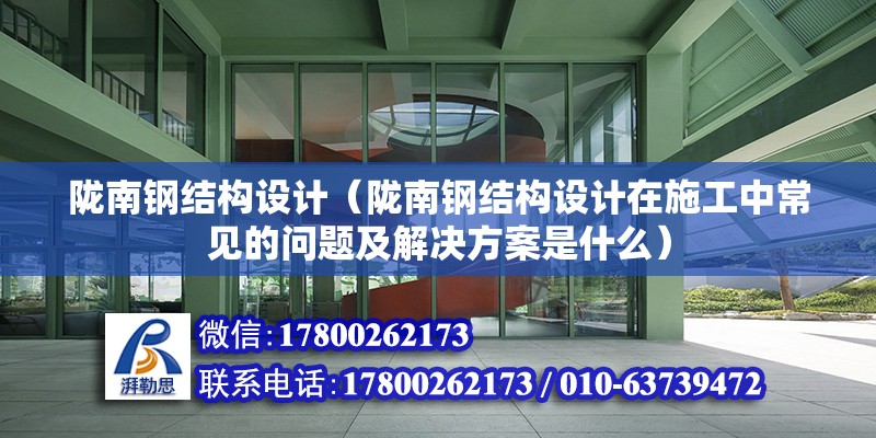 隴南鋼結構設計（隴南鋼結構設計在施工中常見的問題及解決方案是什么） 北京鋼結構設計問答