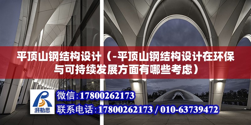 平頂山鋼結構設計（-平頂山鋼結構設計在環保與可持續發展方面有哪些考慮） 北京鋼結構設計問答