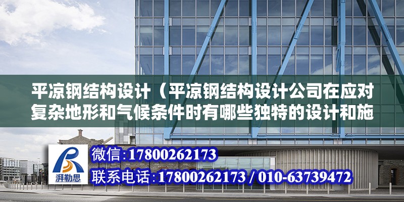 平涼鋼結構設計（平涼鋼結構設計公司在應對復雜地形和氣候條件時有哪些獨特的設計和施工方法） 北京鋼結構設計問答