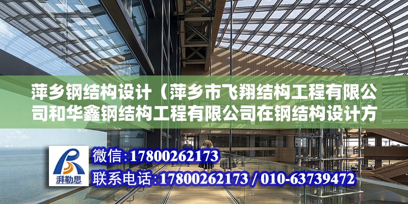 萍鄉鋼結構設計（萍鄉市飛翔結構工程有限公司和華鑫鋼結構工程有限公司在鋼結構設計方面有哪些獨特優勢） 北京鋼結構設計問答