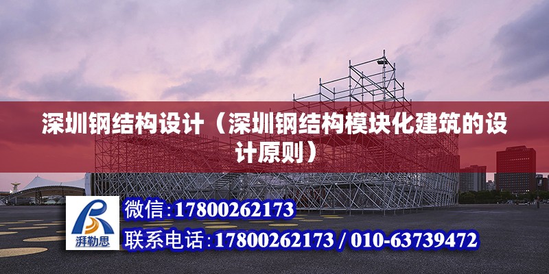 深圳鋼結構設計（深圳鋼結構模塊化建筑的設計原則） 北京鋼結構設計問答