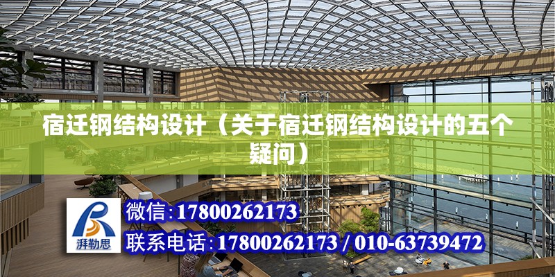 宿遷鋼結構設計（關于宿遷鋼結構設計的五個疑問） 北京鋼結構設計問答