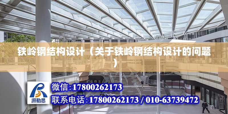 鐵嶺鋼結構設計（關于鐵嶺鋼結構設計的問題） 北京鋼結構設計問答