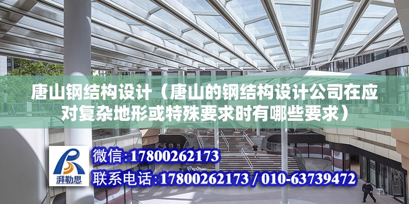 唐山鋼結構設計（唐山的鋼結構設計公司在應對復雜地形或特殊要求時有哪些要求） 北京鋼結構設計問答