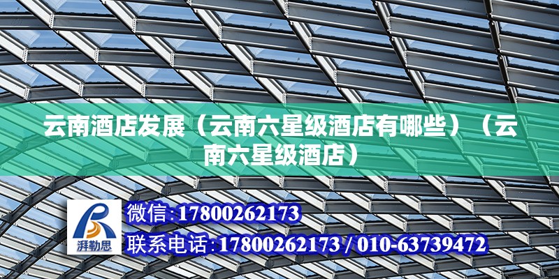 云南酒店發展（云南六星級酒店有哪些）（云南六星級酒店） 結構工業裝備設計