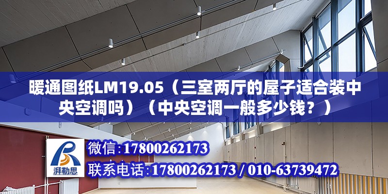 暖通圖紙LM19.05（三室兩廳的屋子適合裝中央空調嗎）（中央空調一般多少錢？） 結構框架設計