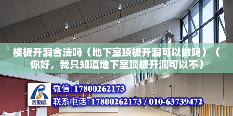 樓板開洞合法嗎（地下室頂板開洞可以做嗎）（你好，我只知道地下室頂板開洞可以不）