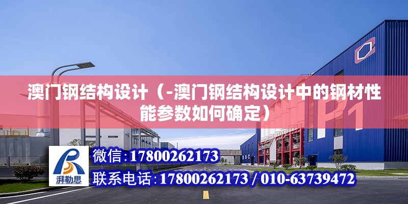 澳門鋼結構設計（-澳門鋼結構設計中的鋼材性能參數如何確定） 北京鋼結構設計問答