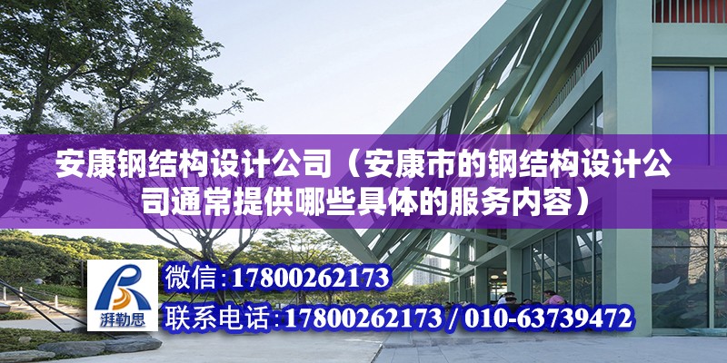 安康鋼結構設計公司（安康市的鋼結構設計公司通常提供哪些具體的服務內容） 北京鋼結構設計問答