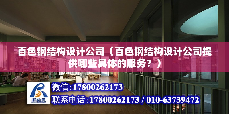 百色鋼結構設計公司（百色鋼結構設計公司提供哪些具體的服務？） 北京鋼結構設計問答