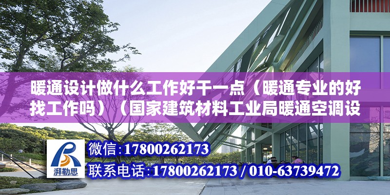 暖通設計做什么工作好干一點（暖通專業的好找工作嗎）（國家建筑材料工業局暖通空調設計和工程的前景） 鋼結構玻璃棧道施工