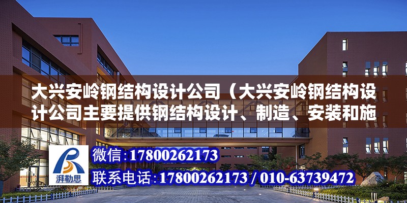 大興安嶺鋼結構設計公司（大興安嶺鋼結構設計公司主要提供鋼結構設計、制造、安裝和施工等一系列服務） 北京鋼結構設計問答