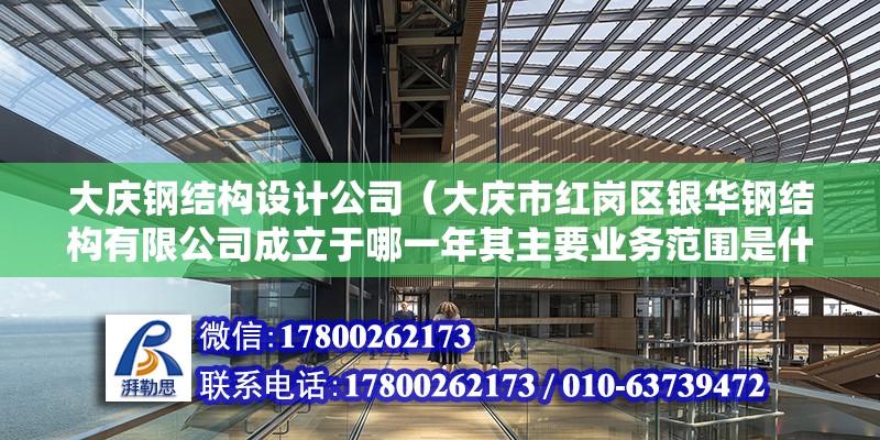 大慶鋼結構設計公司（大慶市紅崗區銀華鋼結構有限公司成立于哪一年其主要業務范圍是什么） 北京鋼結構設計問答