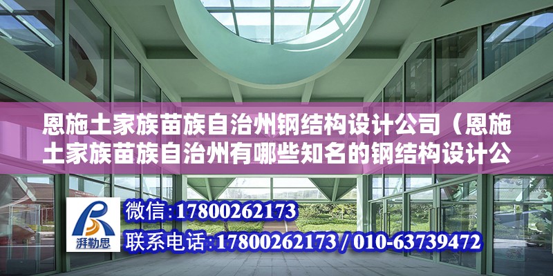 恩施土家族苗族自治州鋼結構設計公司（恩施土家族苗族自治州有哪些知名的鋼結構設計公司） 北京鋼結構設計問答