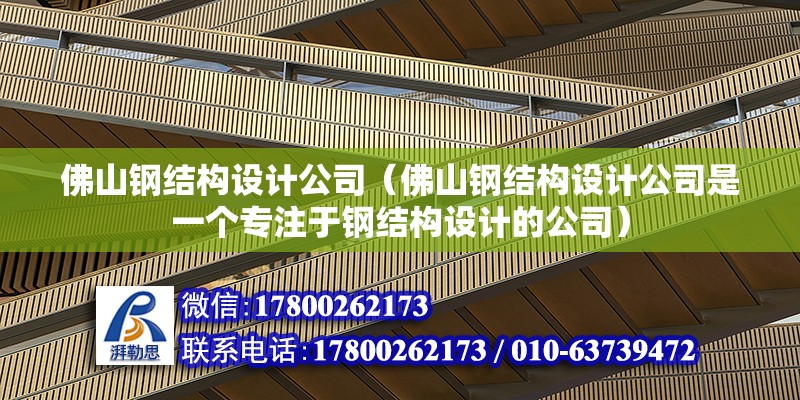 佛山鋼結構設計公司（佛山鋼結構設計公司是一個專注于鋼結構設計的公司） 北京鋼結構設計問答