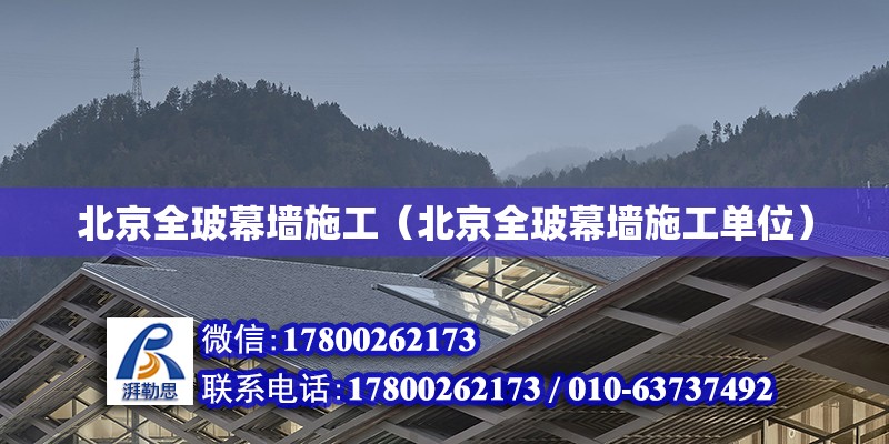 北京全玻幕墻施工（北京全玻幕墻施工單位） 結構工業鋼結構設計