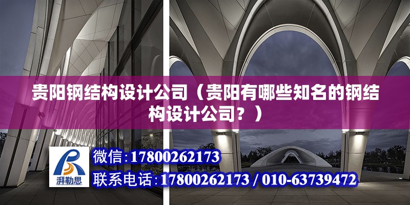 貴陽鋼結構設計公司（貴陽有哪些知名的鋼結構設計公司？） 北京鋼結構設計問答