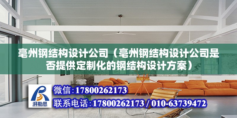 毫州鋼結構設計公司（亳州鋼結構設計公司是否提供定制化的鋼結構設計方案） 北京鋼結構設計問答