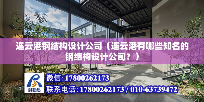 連云港鋼結構設計公司（連云港有哪些知名的鋼結構設計公司？） 北京鋼結構設計問答