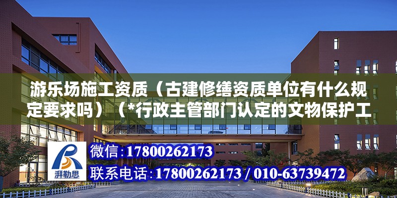 游樂場施工資質（古建修繕資質單位有什么規定要求嗎）（*行政主管部門認定的文物保護工程二級左右吧） 鋼結構蹦極設計