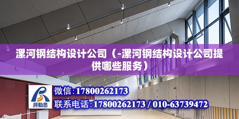 漯河鋼結構設計公司（-漯河鋼結構設計公司提供哪些服務） 北京鋼結構設計問答