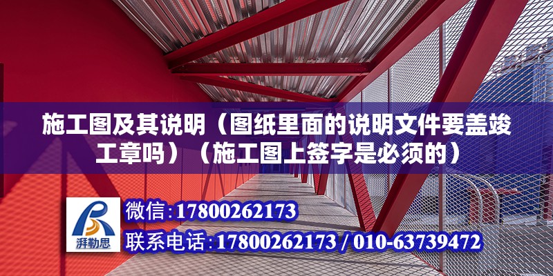 施工圖及其說明（圖紙里面的說明文件要蓋竣工章嗎）（施工圖上簽字是必須的） 鋼結構跳臺施工