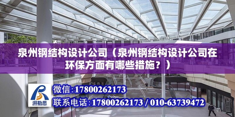 泉州鋼結構設計公司（泉州鋼結構設計公司在環保方面有哪些措施？） 北京鋼結構設計問答