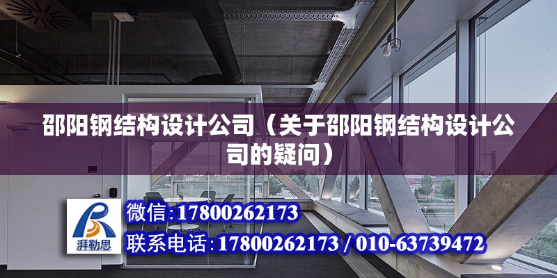 邵陽鋼結構設計公司（關于邵陽鋼結構設計公司的疑問） 北京鋼結構設計問答