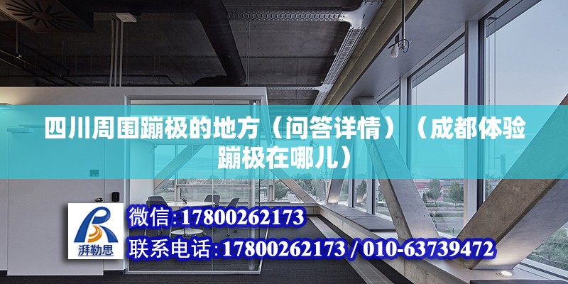 四川周圍蹦極的地方（問答詳情）（成都體驗蹦極在哪兒） 鋼結構框架施工