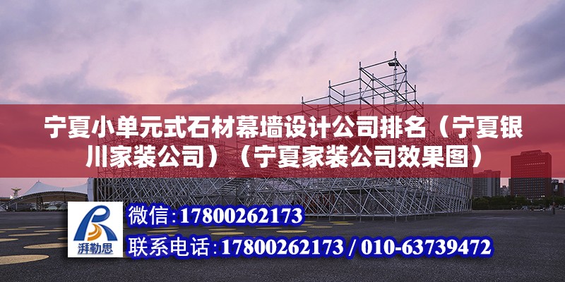 寧夏小單元式石材幕墻設計公司排名（寧夏銀川家裝公司）（寧夏家裝公司效果圖） 結構工業鋼結構設計