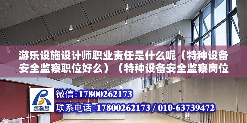 游樂設施設計師職業責任是什么呢（特種設備安全監察職位好么）（特種設備安全監察崗位）