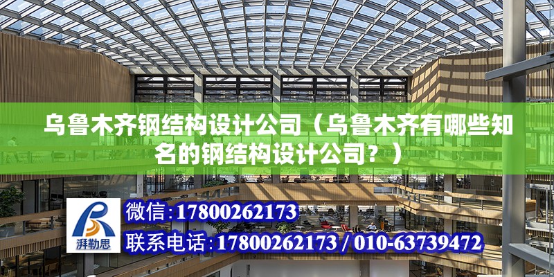 烏魯木齊鋼結構設計公司（烏魯木齊有哪些知名的鋼結構設計公司？） 北京鋼結構設計問答