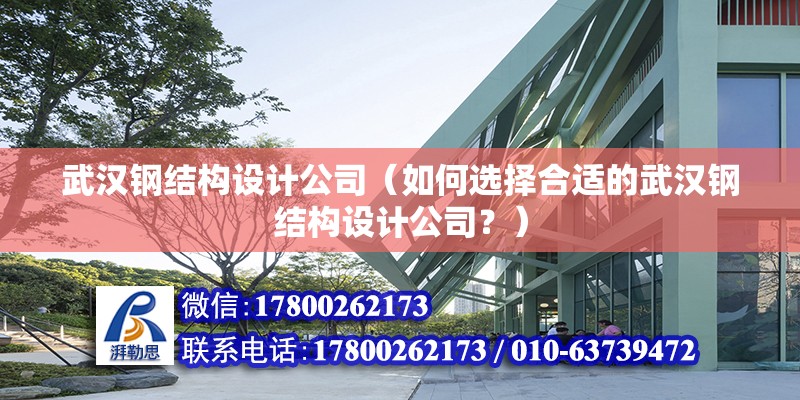 武漢鋼結構設計公司（如何選擇合適的武漢鋼結構設計公司？） 北京鋼結構設計問答