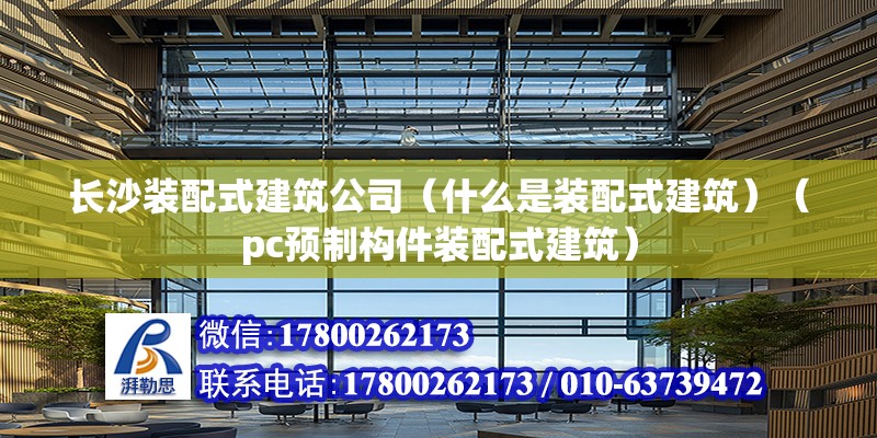 長沙裝配式建筑公司（什么是裝配式建筑）（pc預制構件裝配式建筑） 鋼結構門式鋼架施工