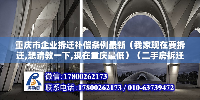 重慶市企業拆遷補償條例最新（我家現在要拆遷,想請教一下,現在重慶最低）（二手房拆遷一般多少錢？） 建筑施工圖施工