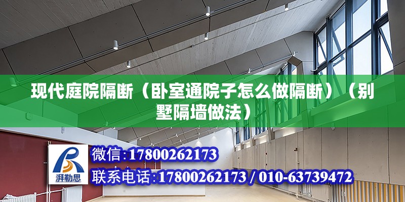 現代庭院隔斷（臥室通院子怎么做隔斷）（別墅隔墻做法） 結構機械鋼結構施工