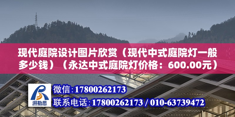 現代庭院設計圖片欣賞（現代中式庭院燈一般多少錢）（永達中式庭院燈價格：600.00元）