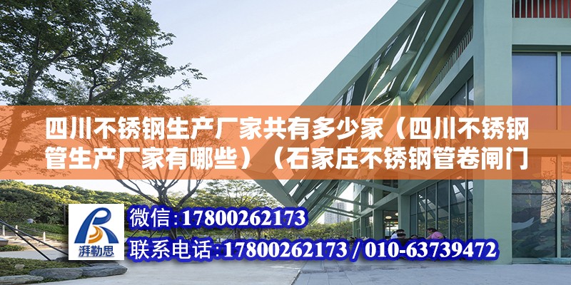 四川不銹鋼生產廠家共有多少家（四川不銹鋼管生產廠家有哪些）（石家莊不銹鋼管卷閘門廠家） 鋼結構跳臺施工