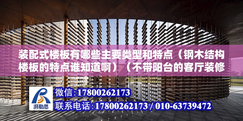 裝配式樓板有哪些主要類型和特點（鋼木結構樓板的特點誰知道?。ú粠ш柵_的客廳裝修注意事項） 鋼結構鋼結構停車場設計