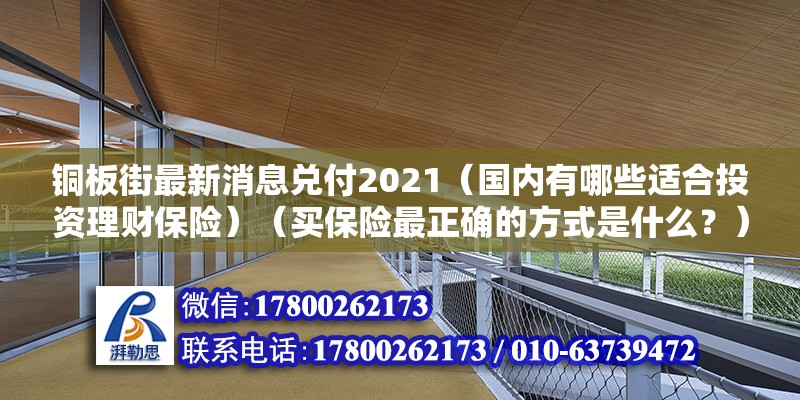 銅板街最新消息兌付2021（國內有哪些適合投資理財保險）（買保險最正確的方式是什么？） 結構地下室施工